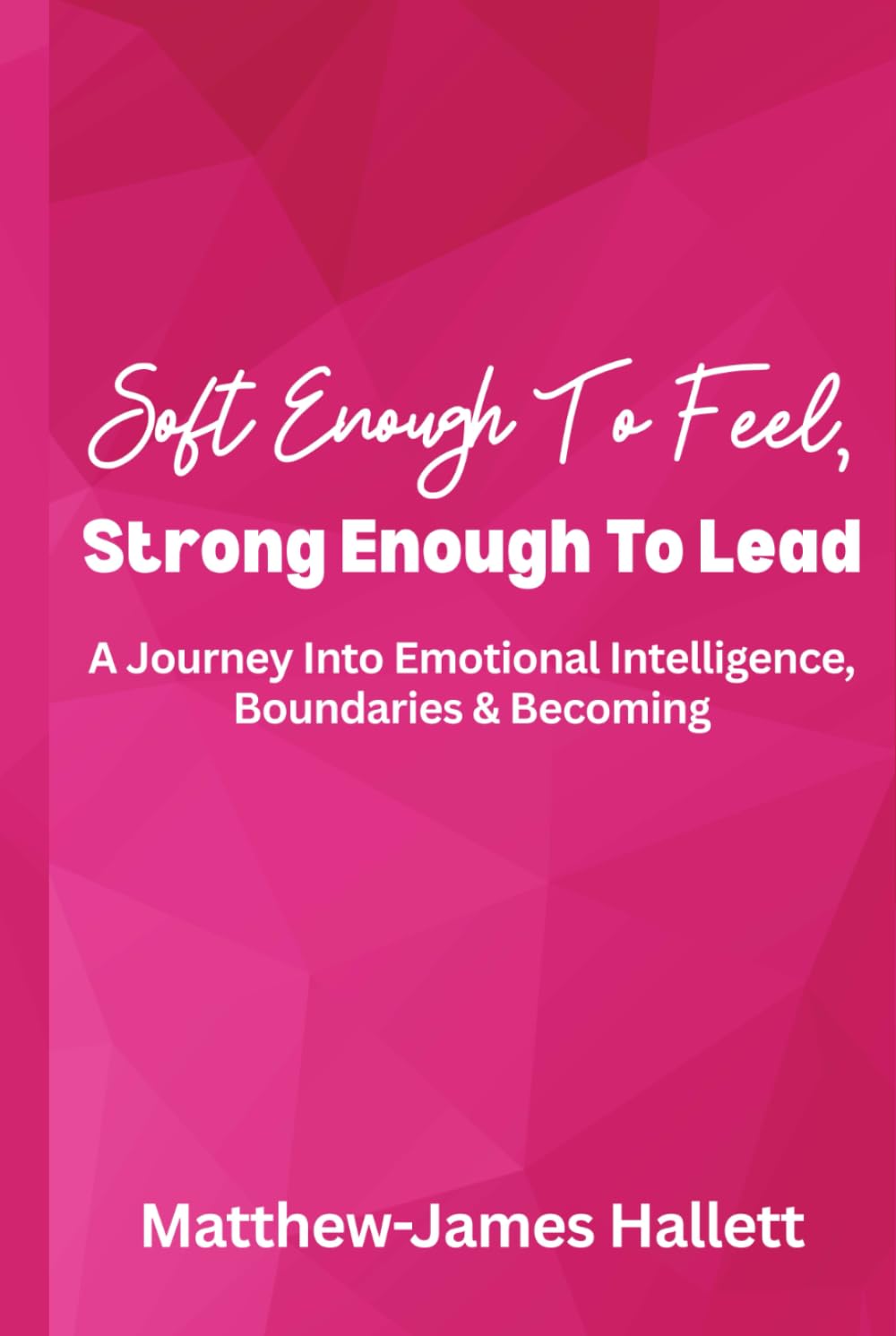 Soft Enough To Feel, Strong Enough To Lead: A Journey Into Emotional Intelligence, Boundaries & Becoming