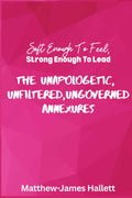 Soft Enough to Feel Strong Enough to Lead: The Unapologetic Unfiltered and Ungoverned Annexures